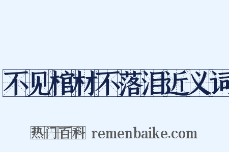 不见棺材不落泪近义词是什么意思的图片